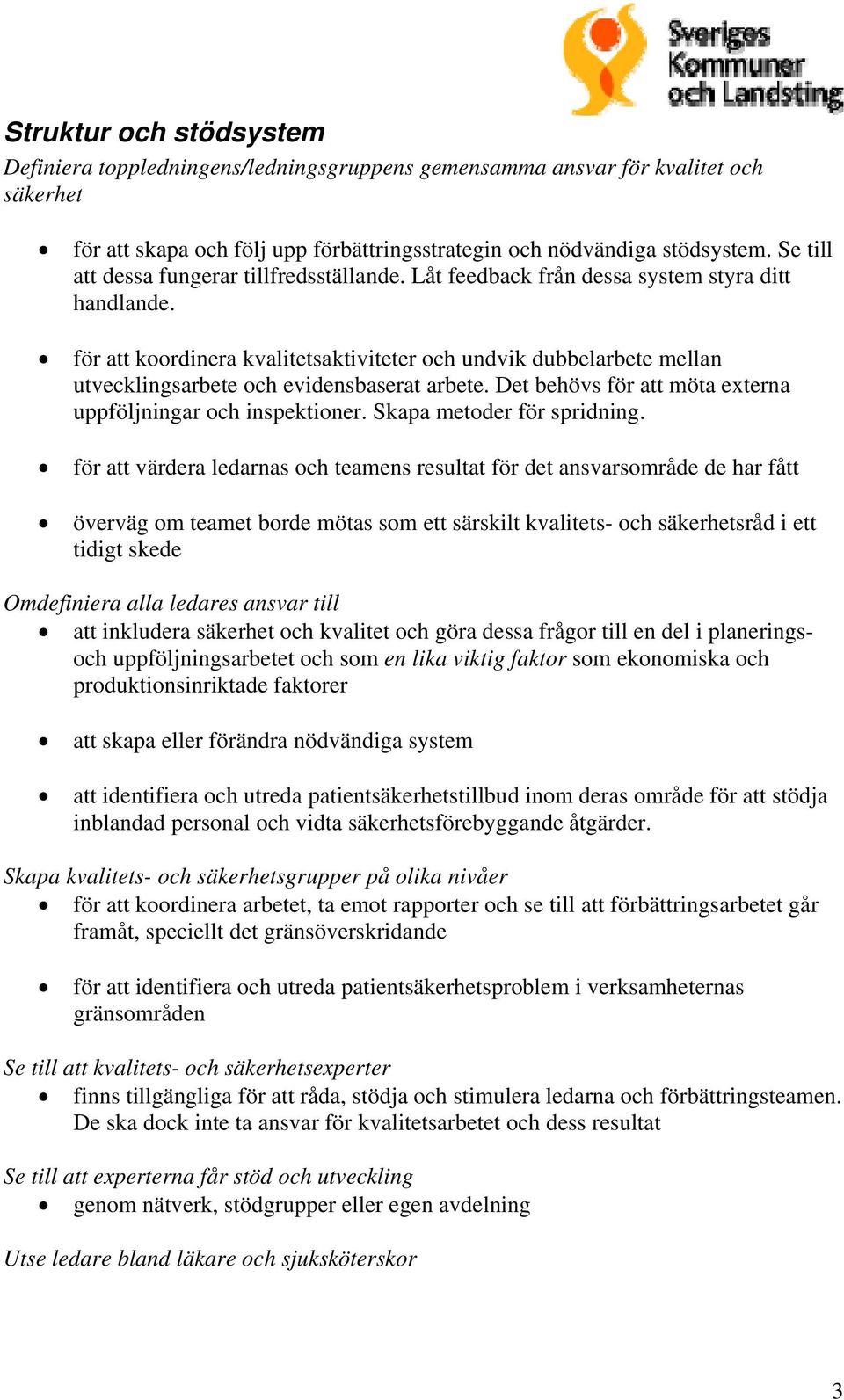 för att koordinera kvalitetsaktiviteter och undvik dubbelarbete mellan utvecklingsarbete och evidensbaserat arbete. Det behövs för att möta externa uppföljningar och inspektioner.