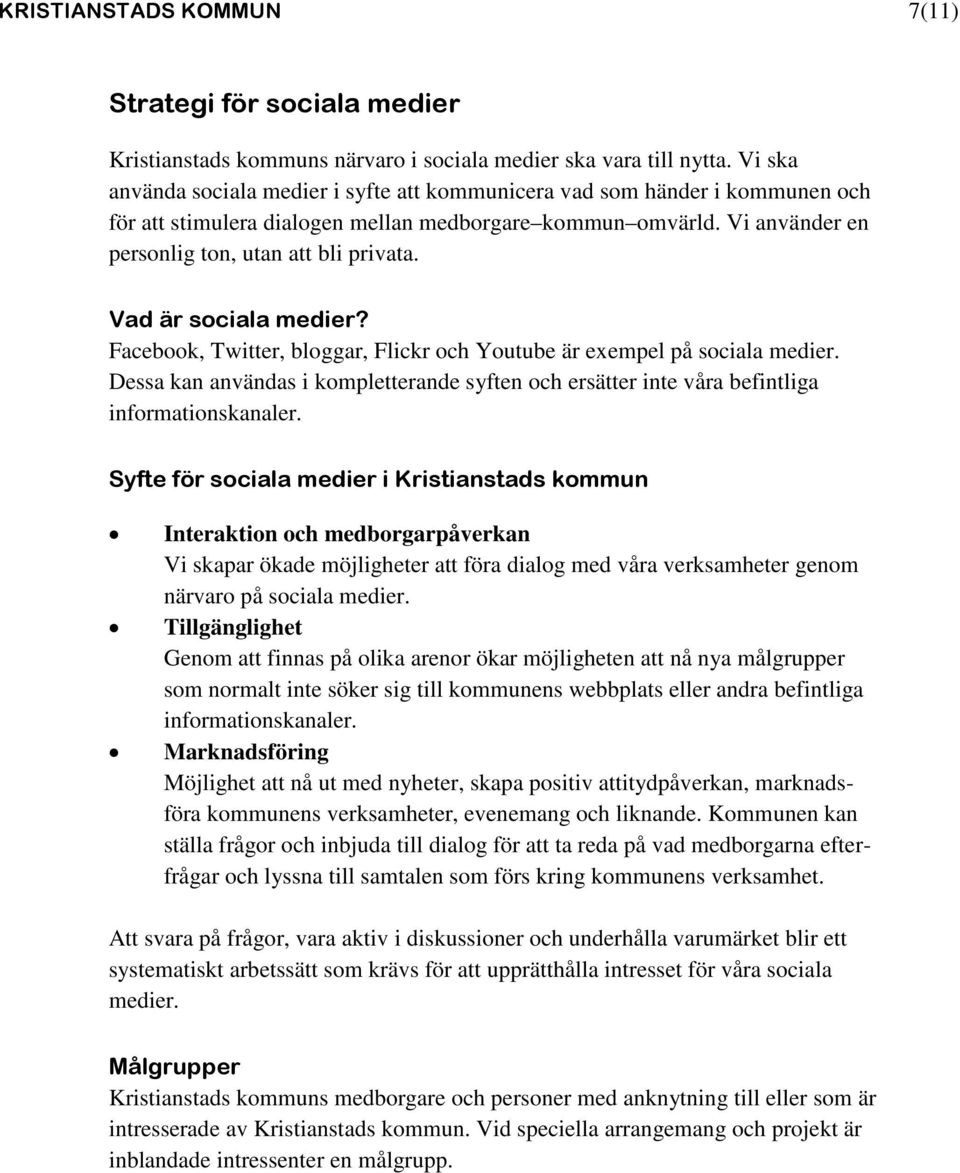 Vad är sociala medier? Facebook, Twitter, bloggar, Flickr och Youtube är exempel på sociala medier. Dessa kan användas i kompletterande syften och ersätter inte våra befintliga informationskanaler.