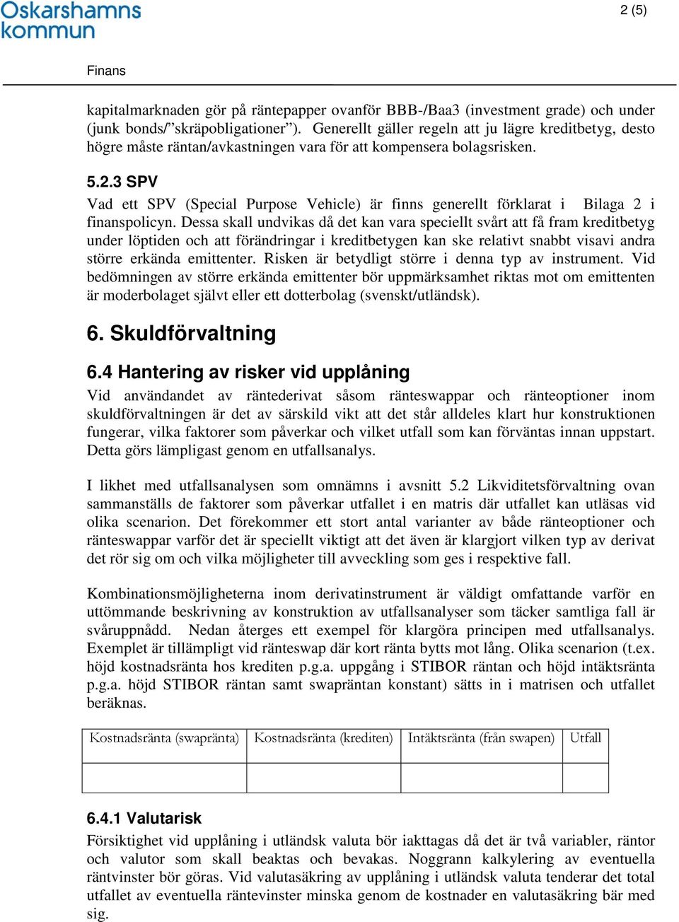 3 SPV Vad ett SPV (Special Purpose Vehicle) är finns generellt förklarat i Bilaga 2 i finanspolicyn.