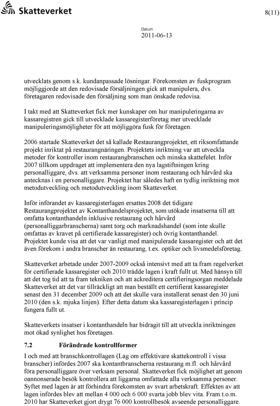 I takt med att Skatteverket fick mer kunskaper om hur manipuleringarna av kassaregistren gick till utvecklade kassaregisterföretag mer utvecklade manipuleringsmöjligheter för att möjliggöra fusk för