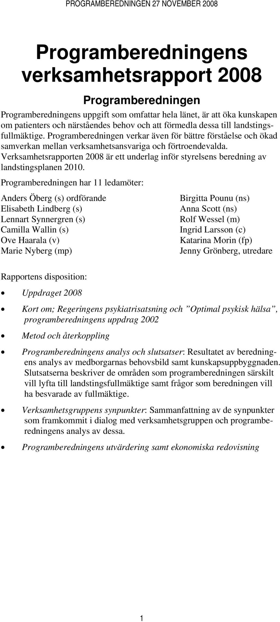 Verksamhetsrapporten 2008 är ett underlag inför styrelsens beredning av landstingsplanen 2010.