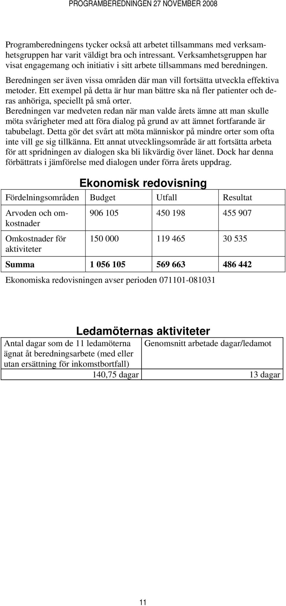 Ett exempel på detta är hur man bättre ska nå fler patienter och deras anhöriga, speciellt på små orter.