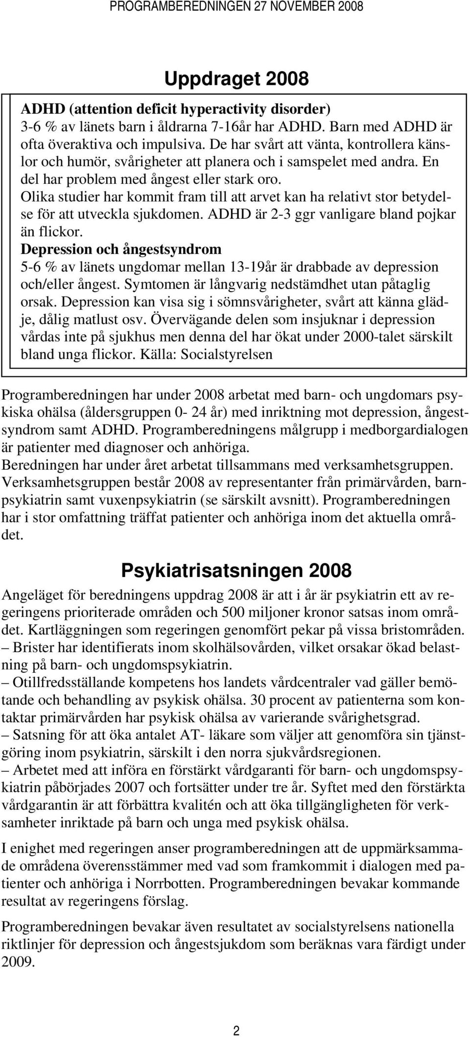 Olika studier har kommit fram till att arvet kan ha relativt stor betydelse för att utveckla sjukdomen. ADHD är 2-3 ggr vanligare bland pojkar än flickor.