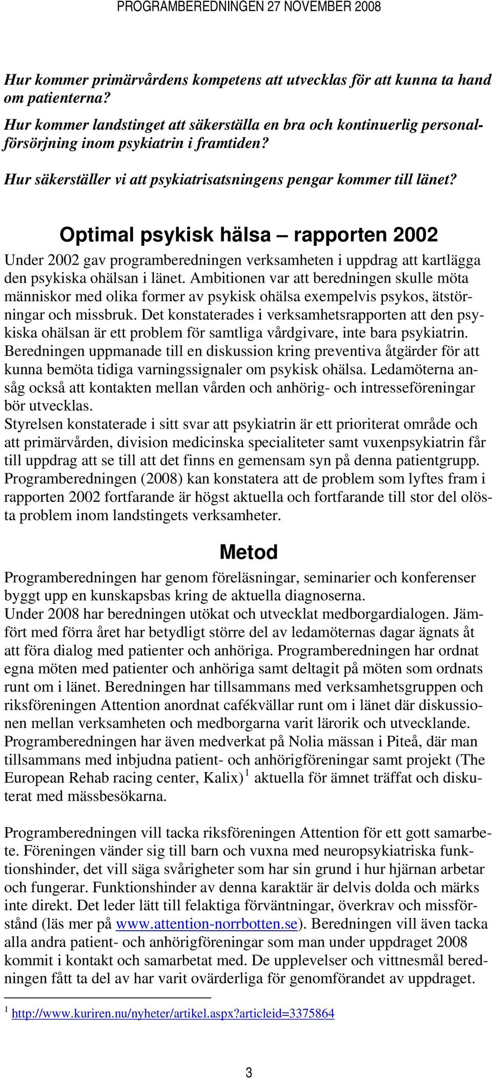 Optimal psykisk hälsa rapporten 2002 Under 2002 gav programberedningen verksamheten i uppdrag att kartlägga den psykiska ohälsan i länet.