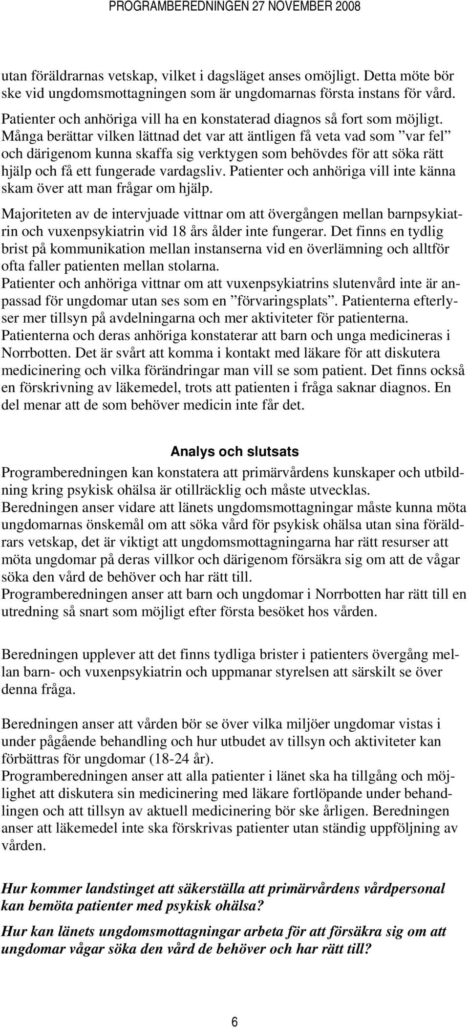 Många berättar vilken lättnad det var att äntligen få veta vad som var fel och därigenom kunna skaffa sig verktygen som behövdes för att söka rätt hjälp och få ett fungerade vardagsliv.