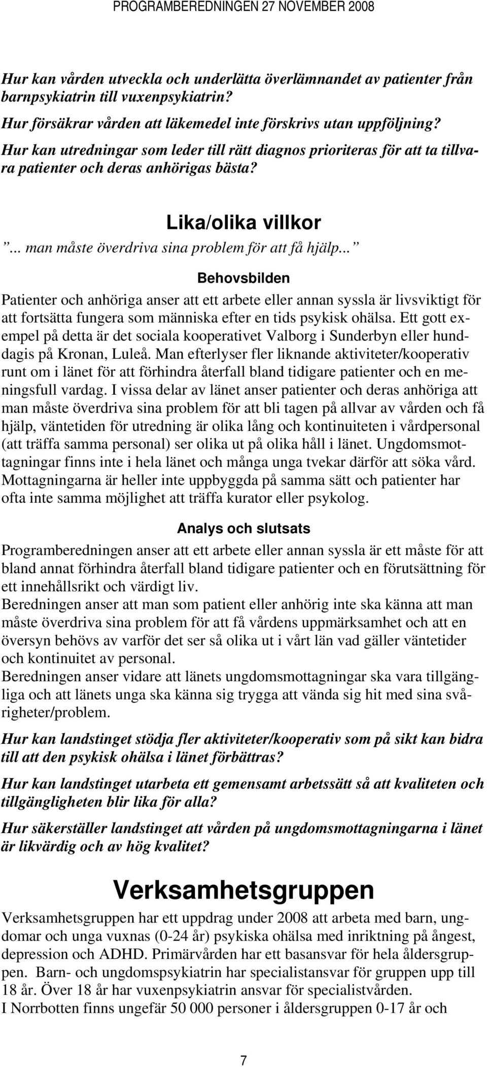 .. Behovsbilden Patienter och anhöriga anser att ett arbete eller annan syssla är livsviktigt för att fortsätta fungera som människa efter en tids psykisk ohälsa.