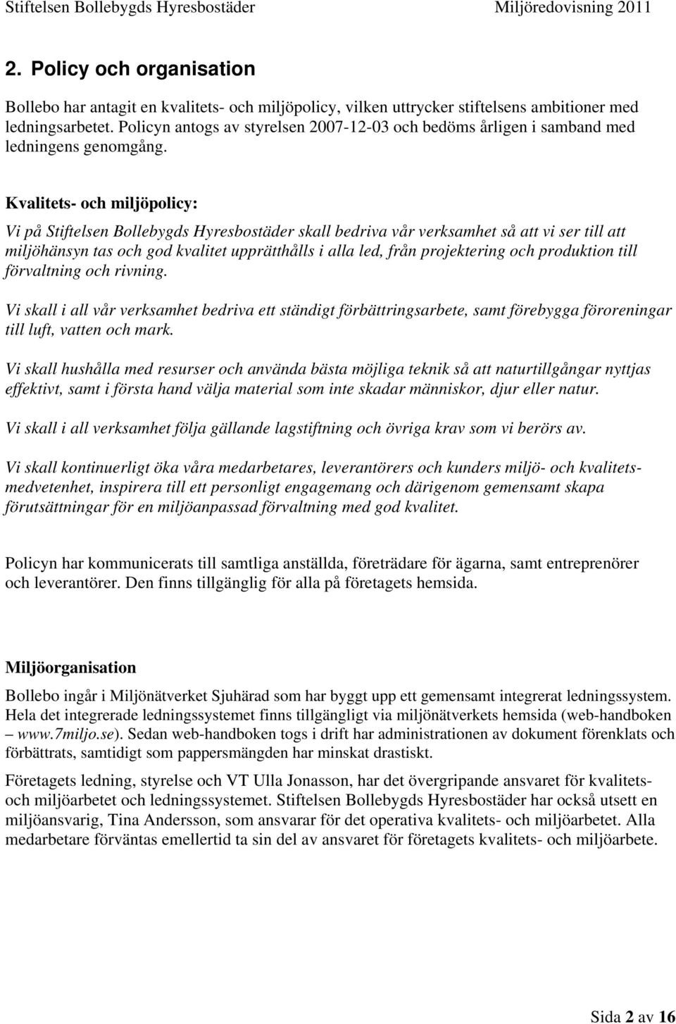 Kvalitets- och miljöpolicy: Vi på Stiftelsen Bollebygds Hyresbostäder skall bedriva vår verksamhet så att vi ser till att miljöhänsyn tas och god kvalitet upprätthålls i alla led, från projektering