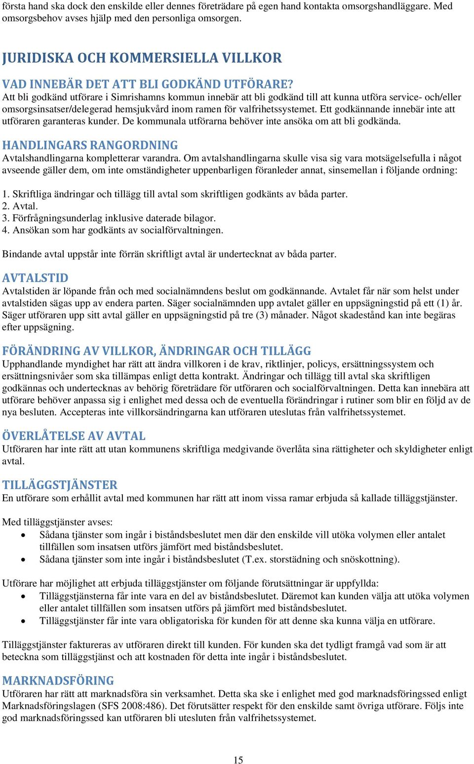 Att bli godkänd utförare i Simrishamns kommun innebär att bli godkänd till att kunna utföra service- och/eller omsorgsinsatser/delegerad hemsjukvård inom ramen för valfrihetssystemet.