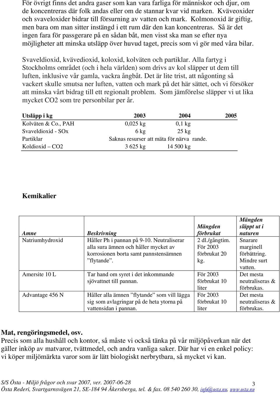 Så är det ingen fara för passgerare på en sådan båt, men visst ska man se efter nya möjligheter att minska utsläpp över huvud taget, precis som vi gör med våra bilar.