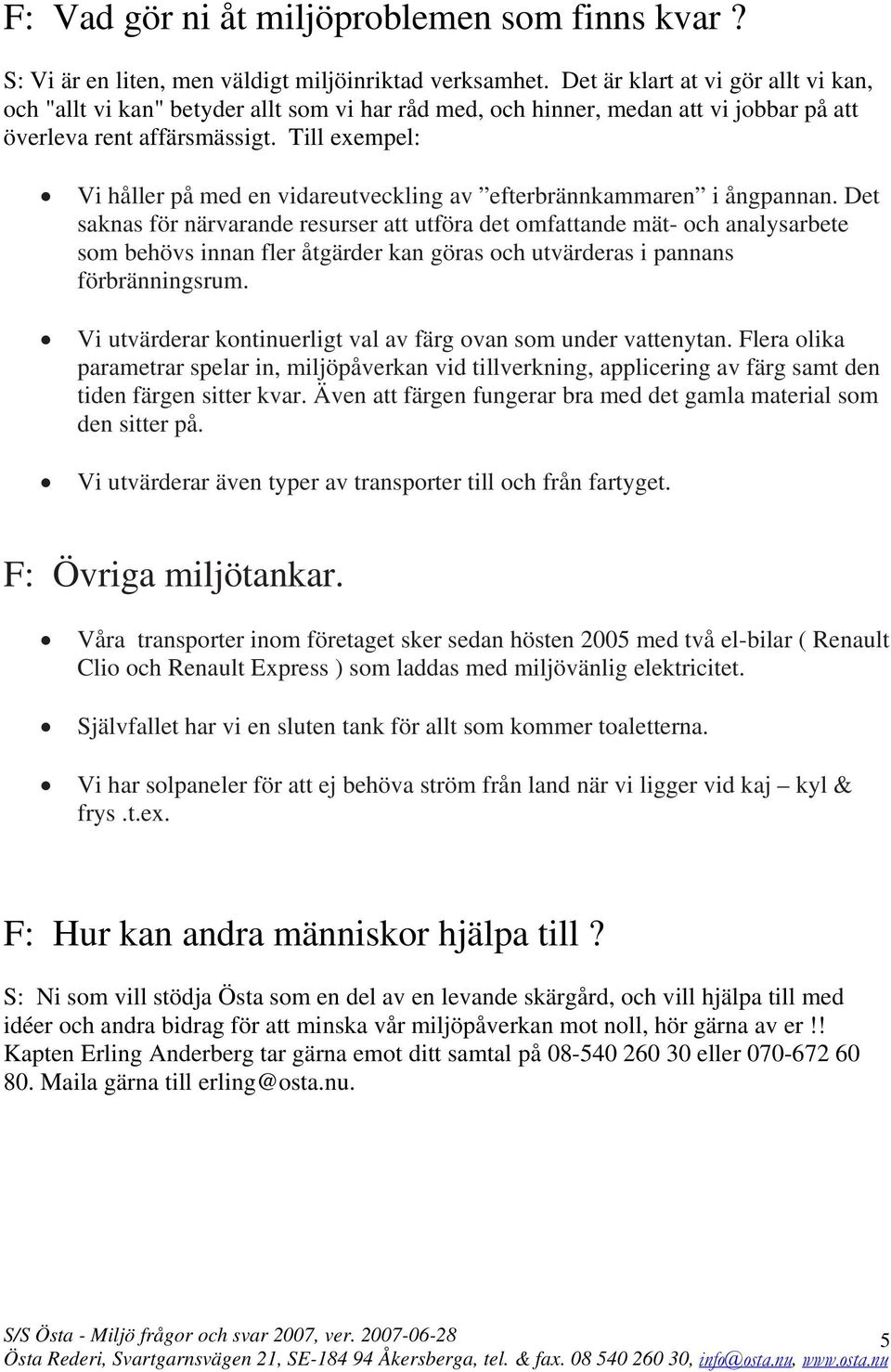 Till exempel: Vi håller på med en vidareutveckling av efterbrännkammaren i ångpannan.