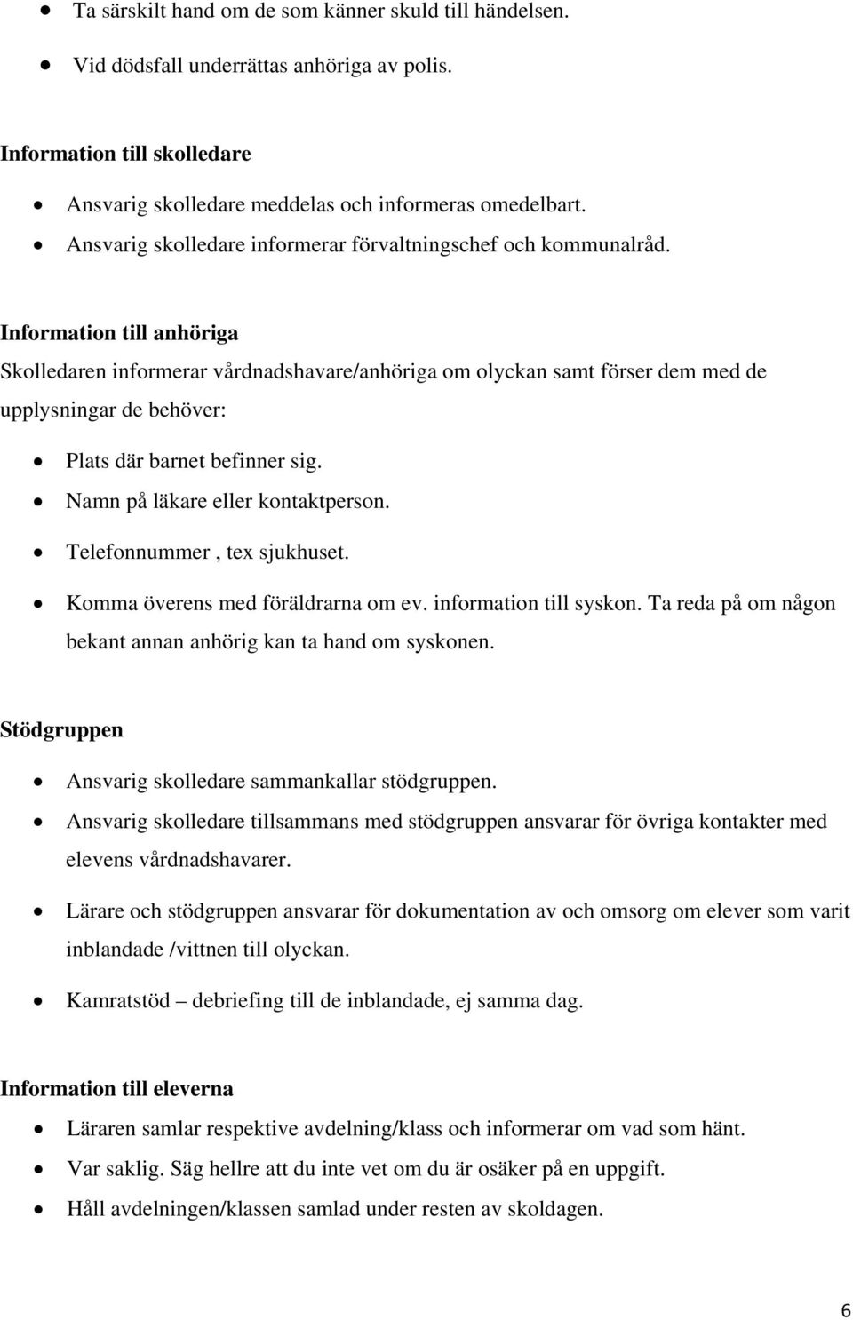 Information till anhöriga Skolledaren informerar vårdnadshavare/anhöriga om olyckan samt förser dem med de upplysningar de behöver: Plats där barnet befinner sig. Namn på läkare eller kontaktperson.