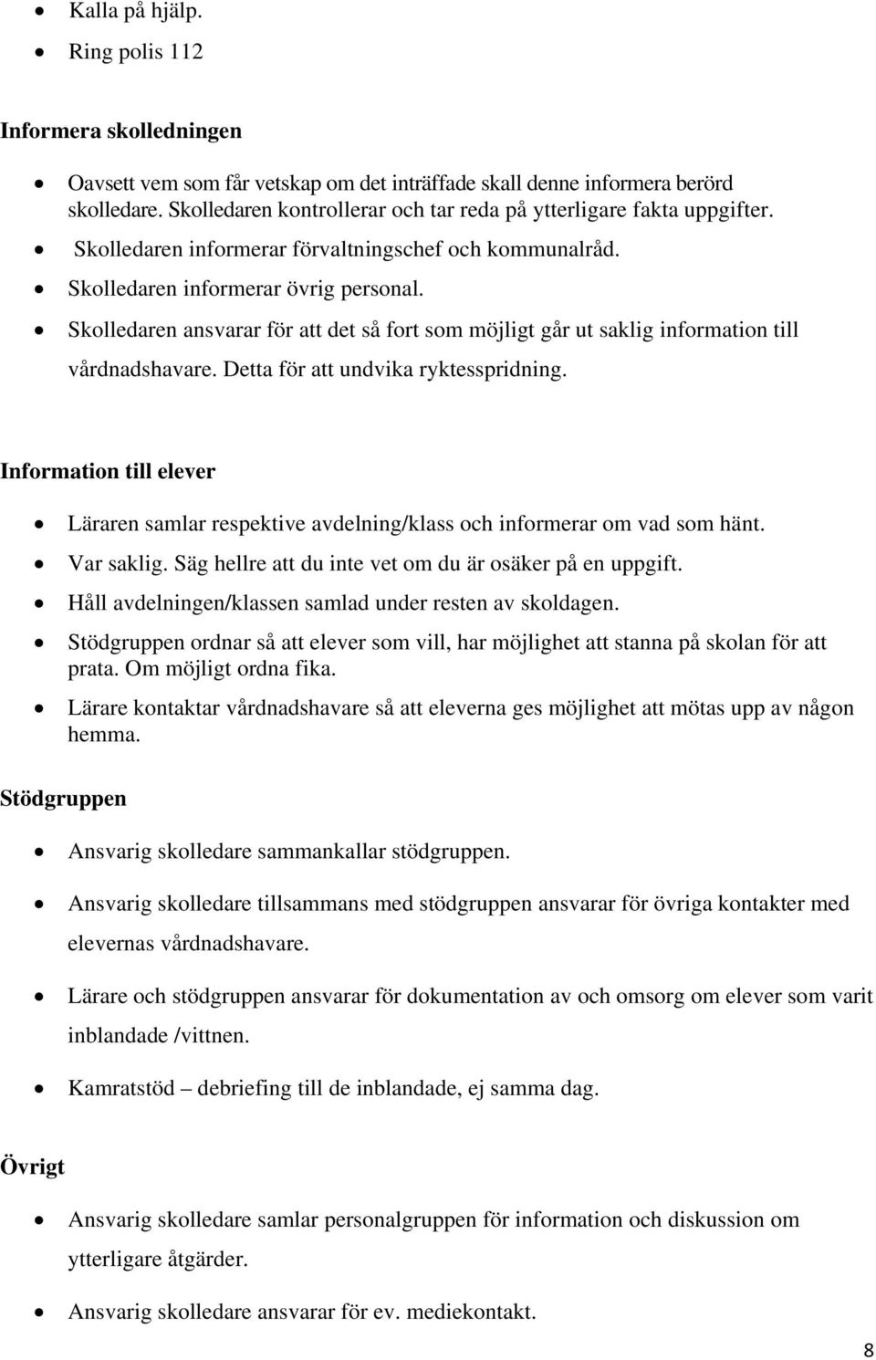 Skolledaren ansvarar för att det så fort som möjligt går ut saklig information till vårdnadshavare. Detta för att undvika ryktesspridning.