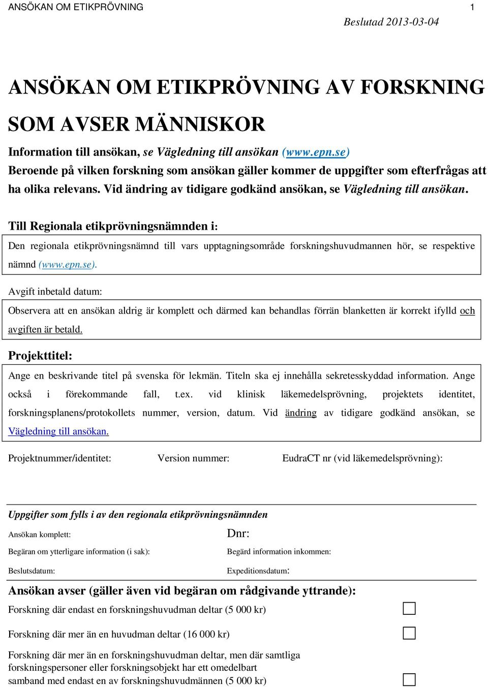 Till Regionala etikprövningsnämnden i: Den regionala etikprövningsnämnd till vars upptagningsområde forskningshuvudmannen hör, se respektive nämnd (www.epn.se).