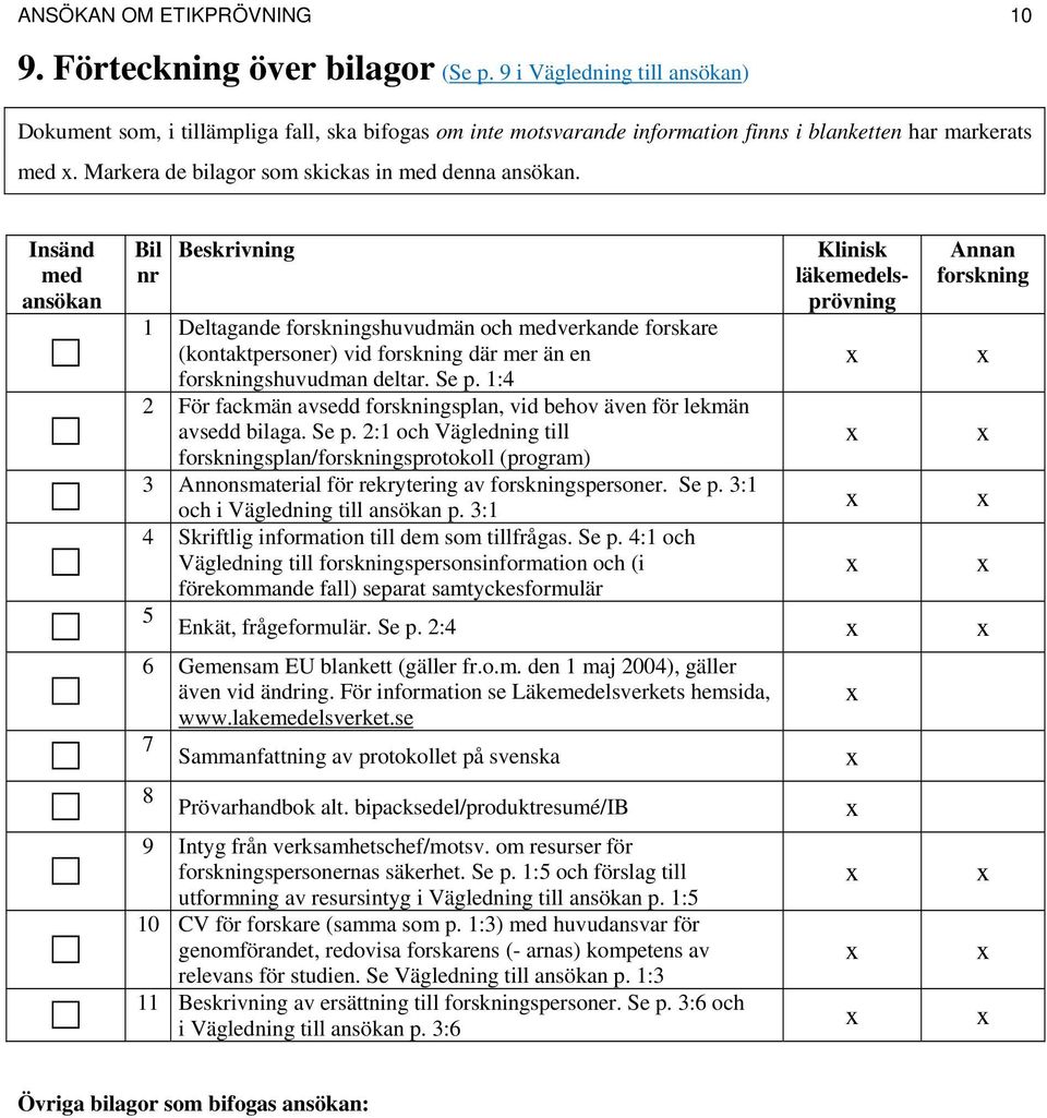 Insänd med ansökan Bil nr Beskrivning 1 Deltagande forskningshuvudmän och medverkande forskare (kontaktpersoner) vid forskning där mer än en forskningshuvudman deltar. Se p.