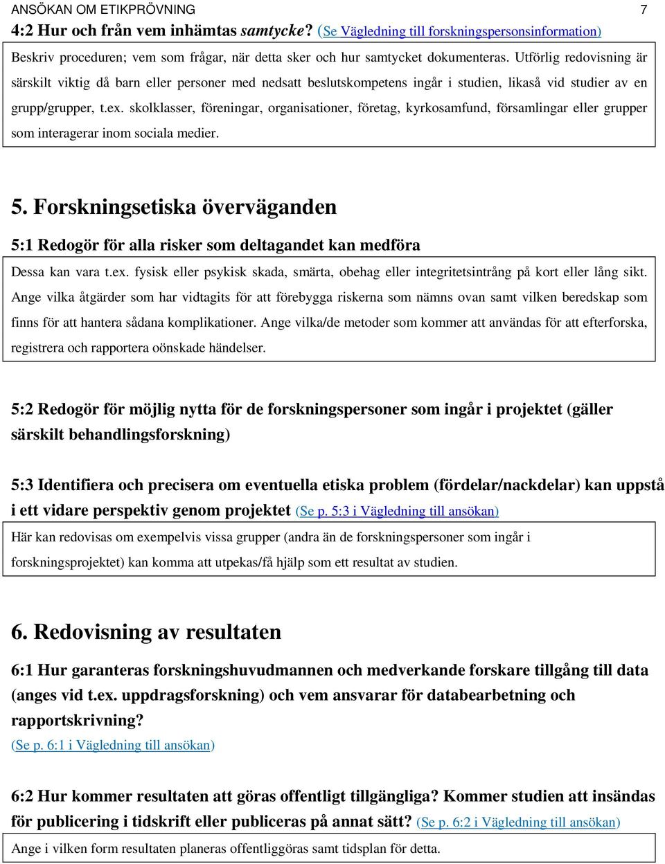 5. Forskningsetiska överväganden 5:1 Redogör för alla risker som deltagandet kan medföra Dessa kan vara t.e. fysisk eller psykisk skada, smärta, obehag eller integritetsintrång på kort eller lång sikt.