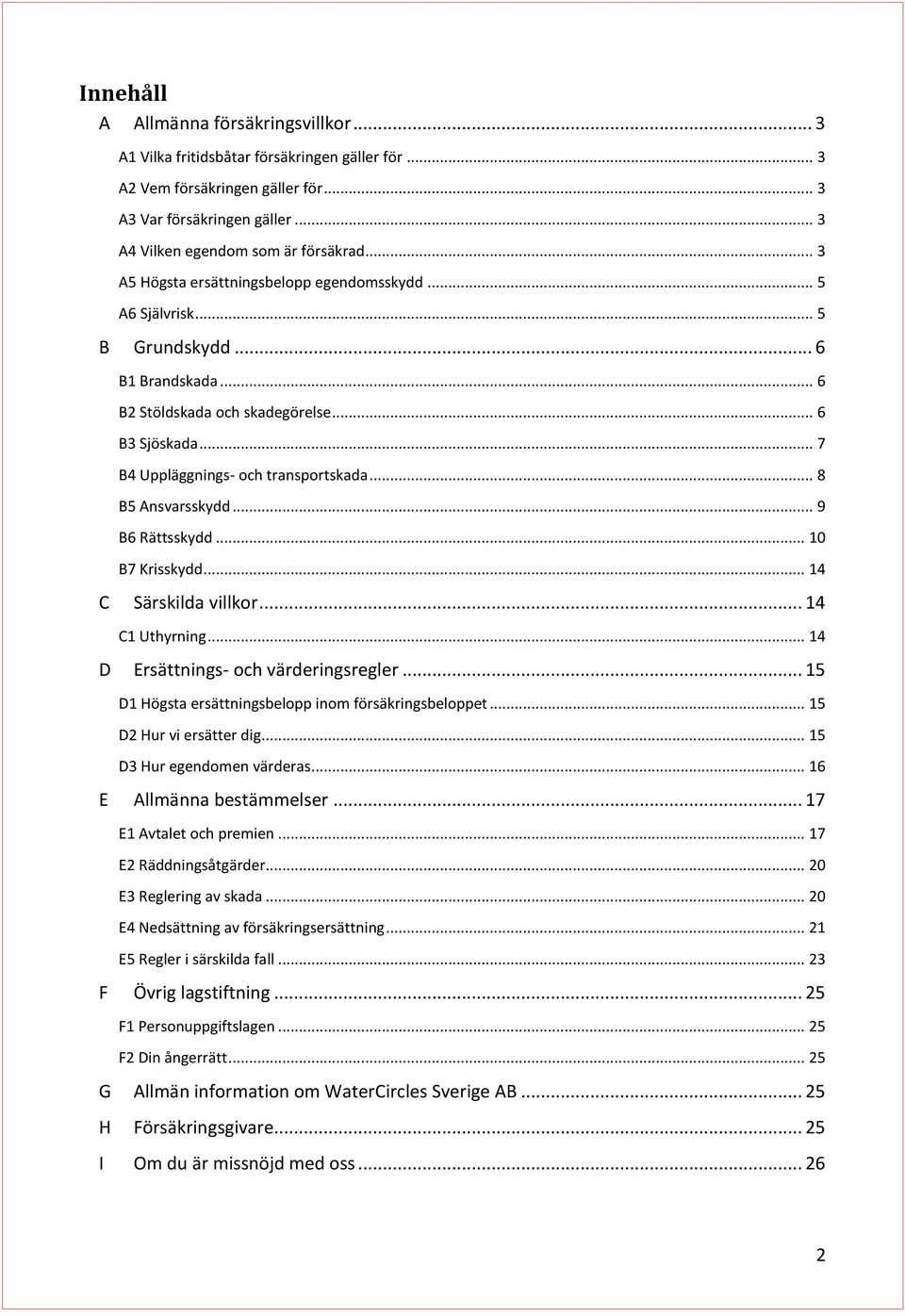 .. 8 B5 Ansvarsskydd... 9 B6 Rättsskydd... 10 B7 Krisskydd... 14 C Särskilda villkor... 14 C1 Uthyrning... 14 D Ersättnings- och värderingsregler.