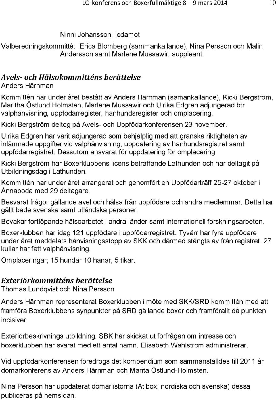 adjungerad btr valphänvisning, uppfödarregister, hanhundsregister och omplacering. Kicki Bergström deltog på Avels- och Uppfödarkonferensen 23 november.