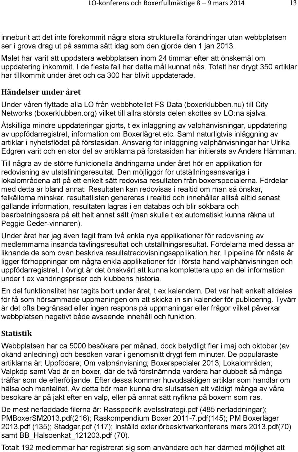 Totalt har drygt 350 artiklar har tillkommit under året och ca 300 har blivit uppdaterade. Händelser under året Under våren flyttade alla LO från webbhotellet FS Data (boxerklubben.