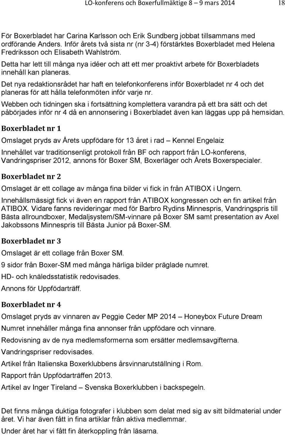 Detta har lett till många nya idéer och att ett mer proaktivt arbete för Boxerbladets innehåll kan planeras.