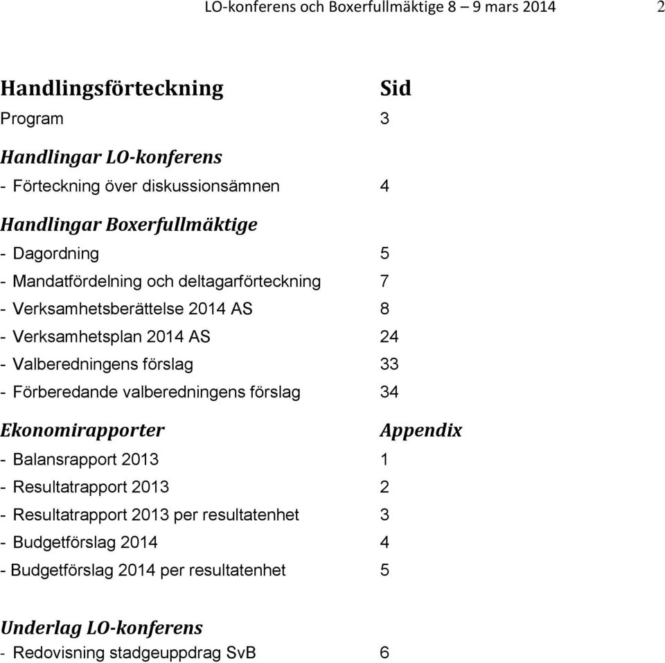 - Valberedningens förslag 33 - Förberedande valberedningens förslag 34 Ekonomirapporter Appendix - Balansrapport 2013 1 - Resultatrapport 2013 2 -