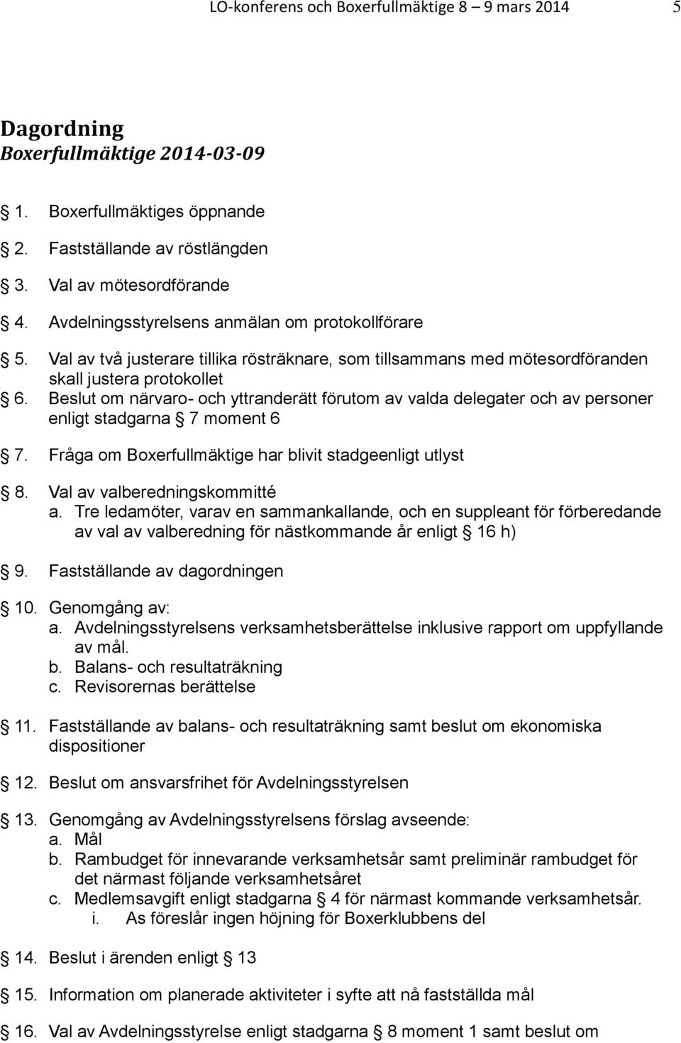 Beslut om närvaro- och yttranderätt förutom av valda delegater och av personer enligt stadgarna 7 moment 6 7. Fråga om Boxerfullmäktige har blivit stadgeenligt utlyst 8.