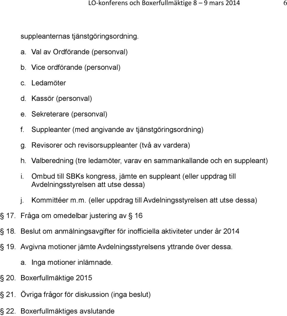 Valberedning (tre ledamöter, varav en sammankallande och en suppleant) i. Ombud till SBKs kongress, jämte en suppleant (eller uppdrag till Avdelningsstyrelsen att utse dessa) j. Kommittéer m.m. (eller uppdrag till Avdelningsstyrelsen att utse dessa) 17.