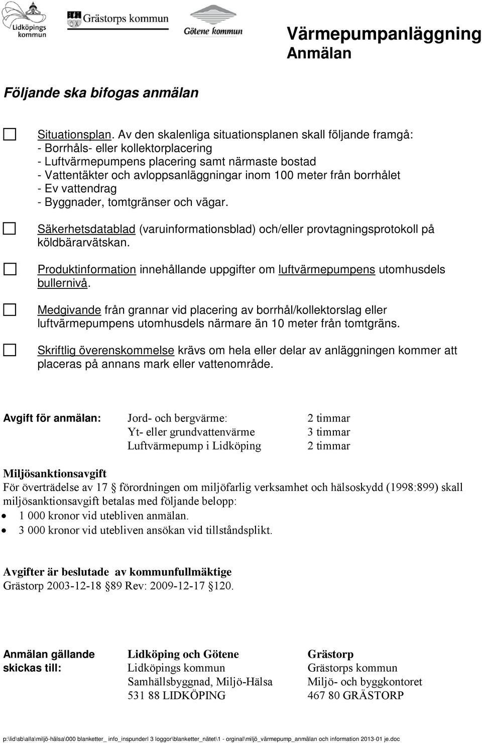 från borrhålet - Ev vattendrag - Byggnader, tomtgränser och vägar. Säkerhetsdatablad (varuinformationsblad) och/eller provtagningsprotokoll på köldbärarvätskan.