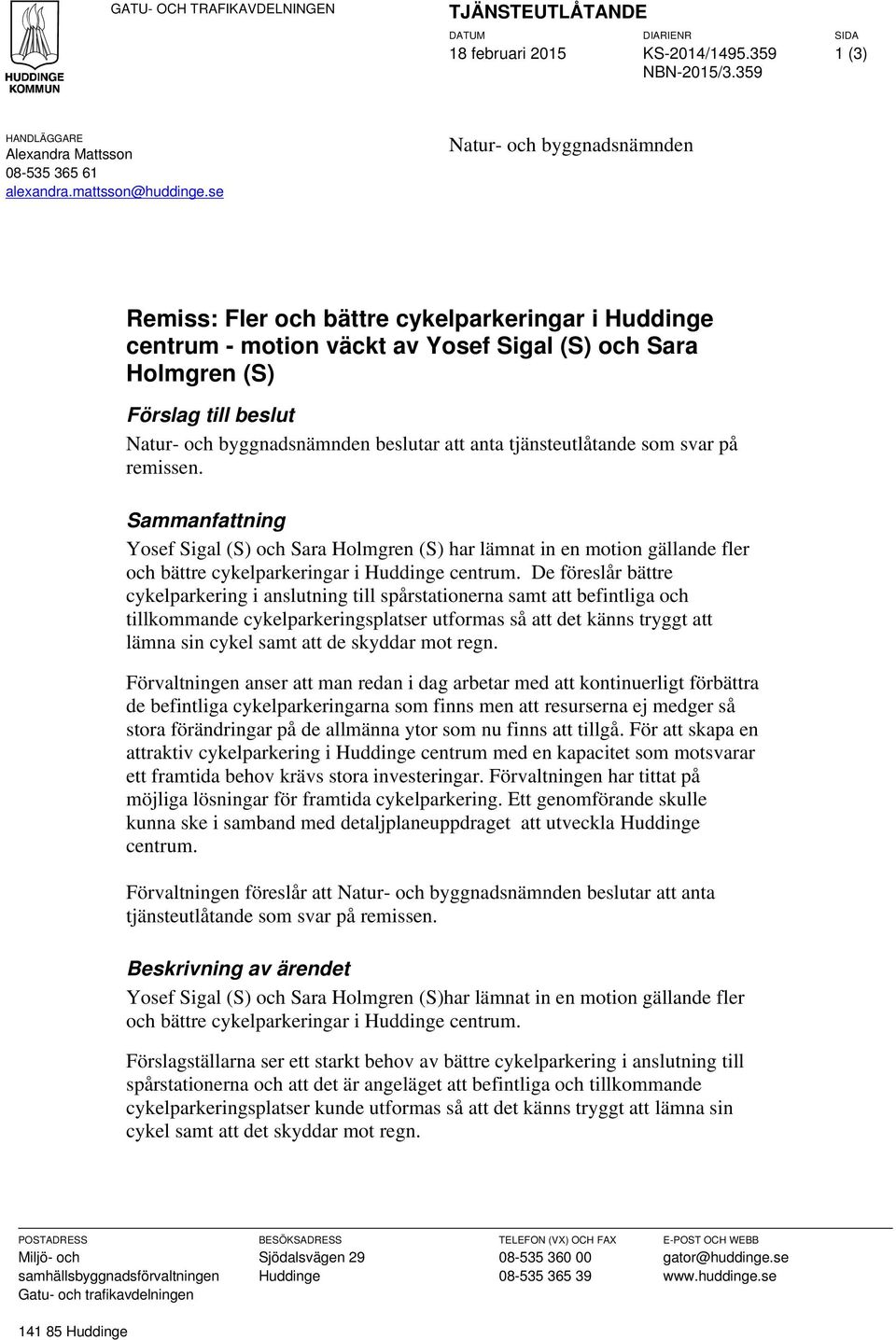 beslutar att anta tjänsteutlåtande som svar på remissen. Sammanfattning Yosef Sigal (S) och Sara Holmgren (S) har lämnat in en motion gällande fler och bättre cykelparkeringar i Huddinge centrum.