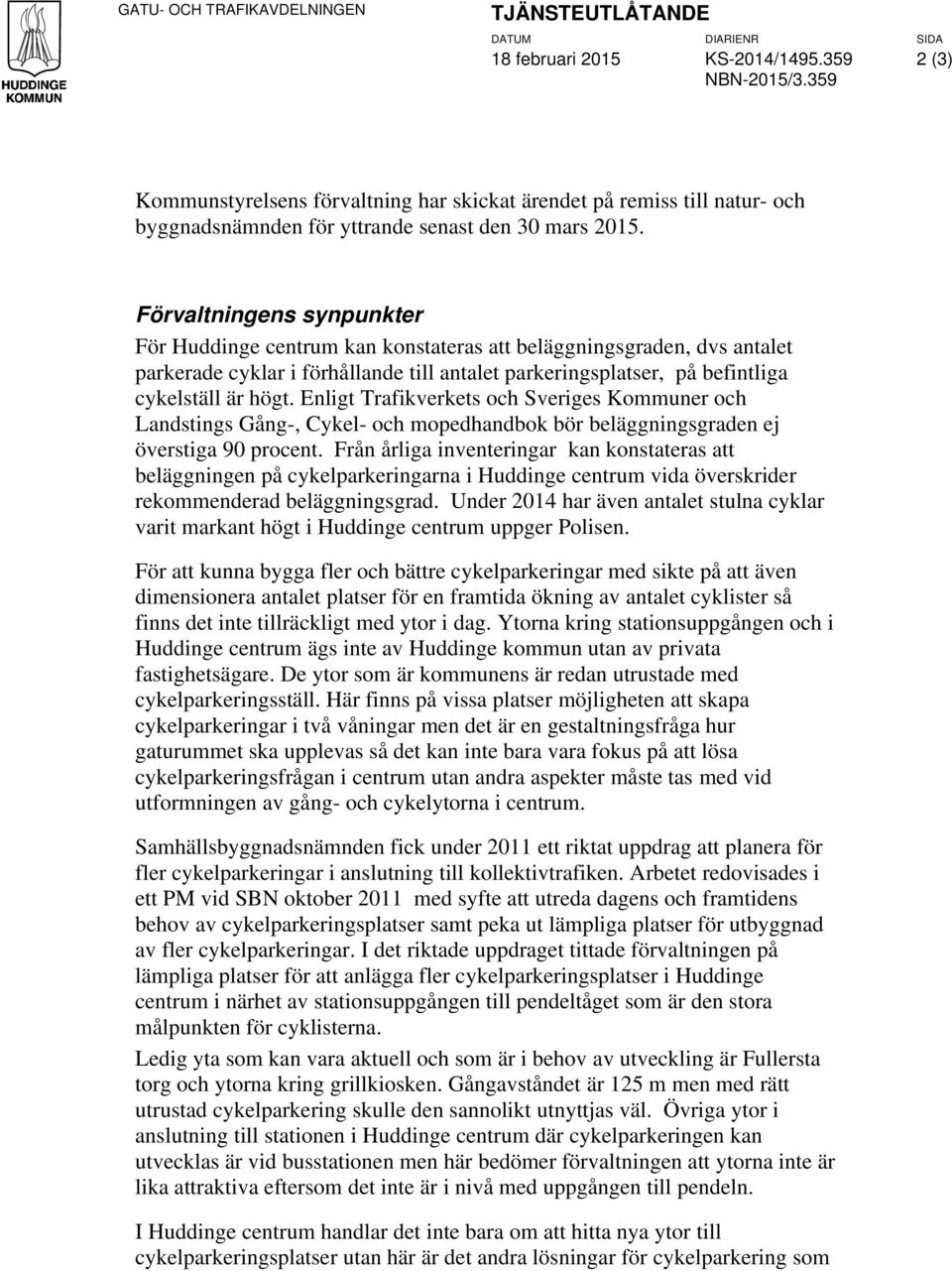 Förvaltningens synpunkter För Huddinge centrum kan konstateras att beläggningsgraden, dvs antalet parkerade cyklar i förhållande till antalet parkeringsplatser, på befintliga cykelställ är högt.