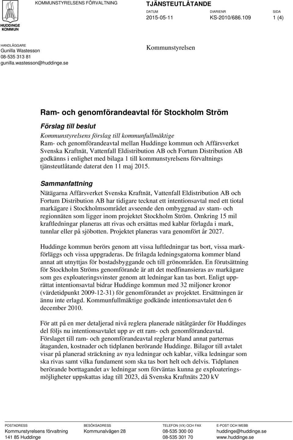 Affärsverket Svenska Kraftnät, Vattenfall Eldistribution AB och Fortum Distribution AB godkänns i enlighet med bilaga 1 till kommunstyrelsens förvaltnings tjänsteutlåtande daterat den 11 maj 2015.