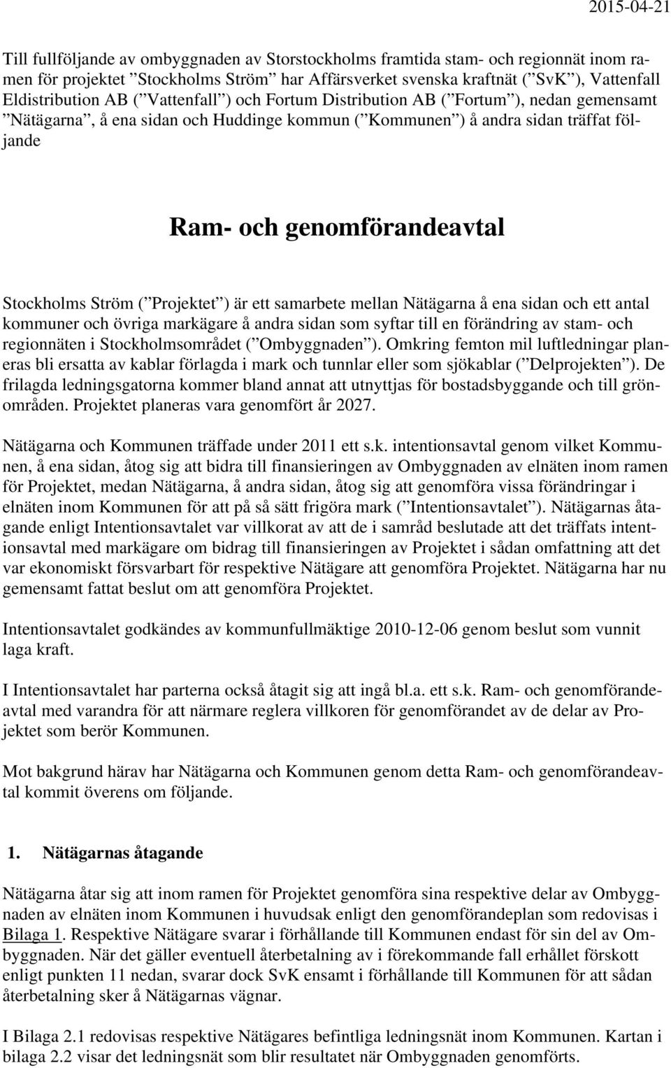 genomförandeavtal Stockholms Ström ( Projektet ) är ett samarbete mellan Nätägarna å ena sidan och ett antal kommuner och övriga markägare å andra sidan som syftar till en förändring av stam- och