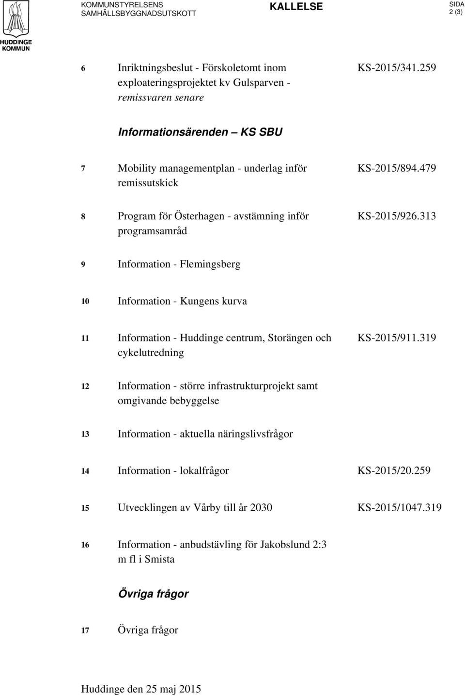 313 9 Information - Flemingsberg 10 Information - Kungens kurva 11 Information - Huddinge centrum, Storängen och cykelutredning KS-2015/911.