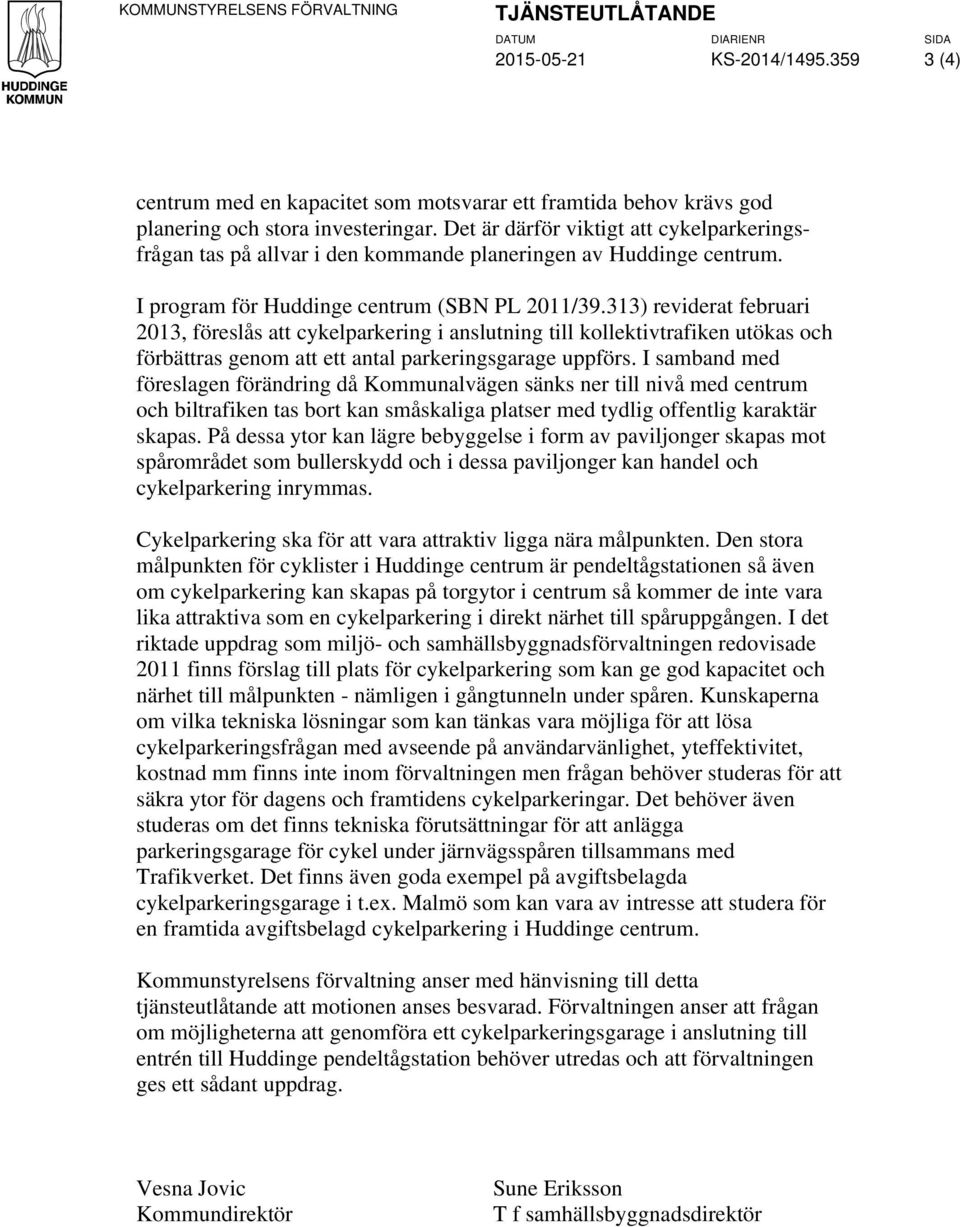 Det är därför viktigt att cykelparkeringsfrågan tas på allvar i den kommande planeringen av Huddinge centrum. I program för Huddinge centrum (SBN PL 2011/39.