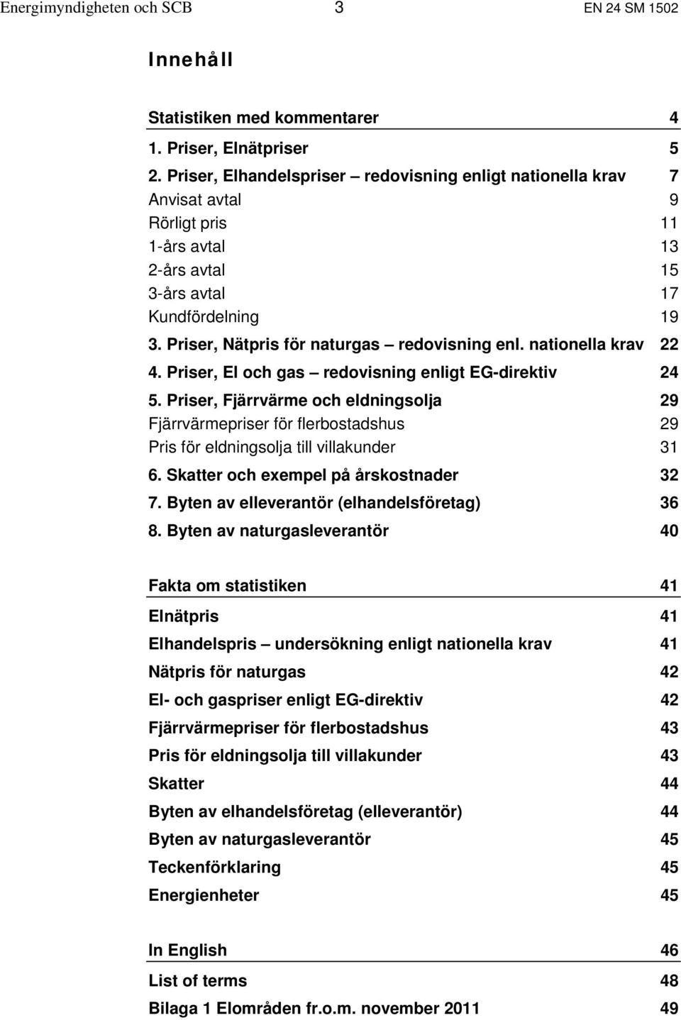 Priser, Nätpris för naturgas redovisning enl. nationella krav 22 4. Priser, El och gas redovisning enligt EG-direktiv 24 5.