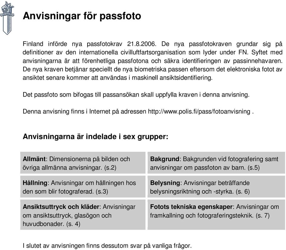 De nya kraven betjänar speciellt de nya biometriska passen eftersom det elektroniska fotot av ansiktet senare kommer att användas i maskinell ansiktsidentifiering.