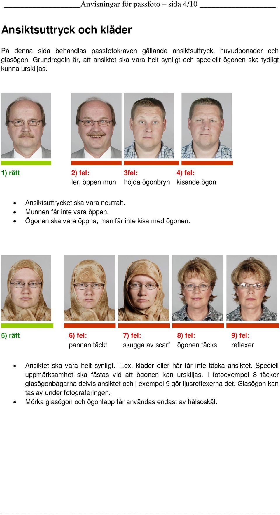 1) rätt 2) fel: ler, öppen mun 3fel: höjda ögonbryn 4) fel: kisande ögon Ansiktsuttrycket ska vara neutralt. Munnen får inte vara öppen. Ögonen ska vara öppna, man får inte kisa med ögonen.