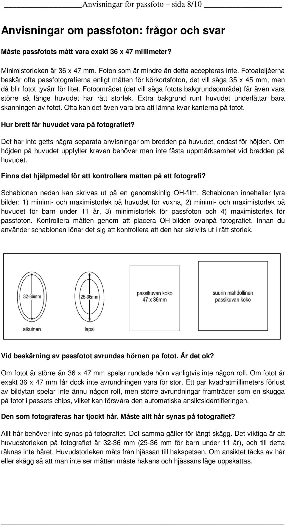 Fotoområdet (det vill säga fotots bakgrundsområde) får även vara större så länge huvudet har rätt storlek. Extra bakgrund runt huvudet underlättar bara skanningen av fotot.