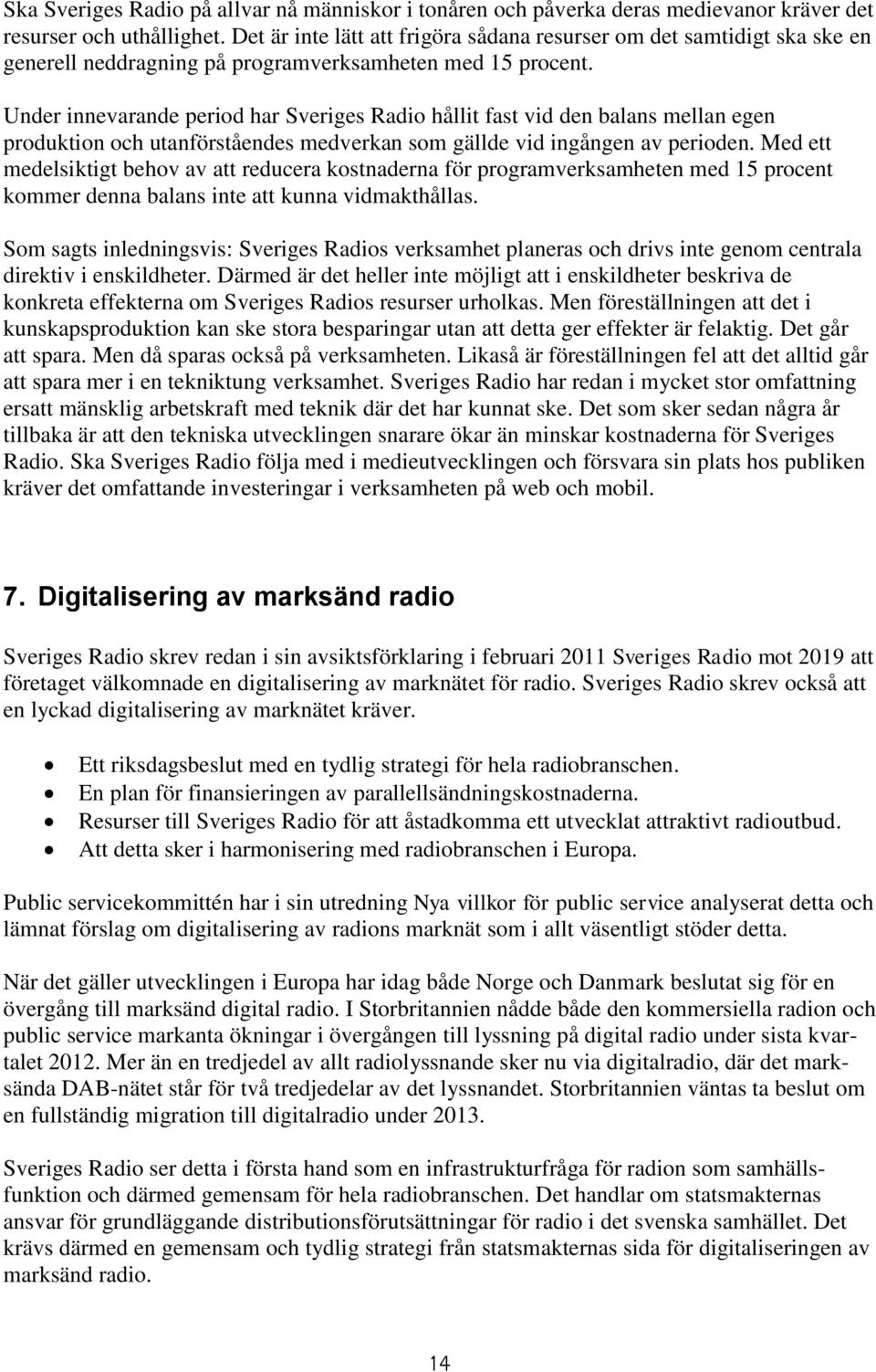 Under innevarande period har Sveriges Radio hållit fast vid den balans mellan egen produktion och utanförståendes medverkan som gällde vid ingången av perioden.