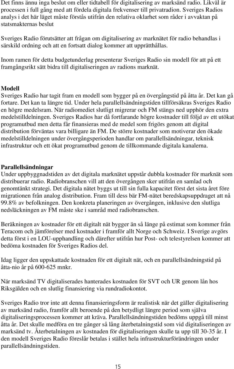 för radio behandlas i särskild ordning och att en fortsatt dialog kommer att upprätthållas.