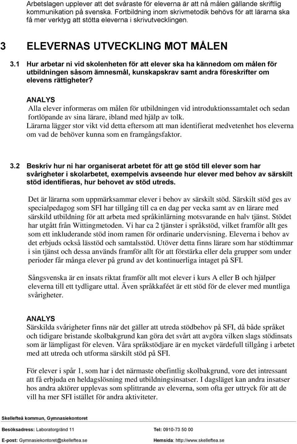 1 Hur arbetar ni vid skolenheten för att elever ska ha kännedom om målen för utbildningen såsom ämnesmål, kunskapskrav samt andra föreskrifter om elevens rättigheter?