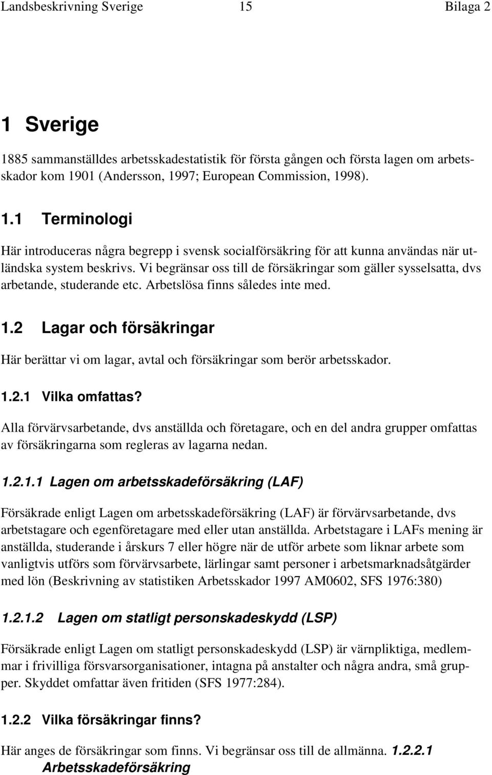 2 Lagar och försäkringar Här berättar vi om lagar, avtal och försäkringar som berör arbetsskador. 1.2.1 Vilka omfattas?