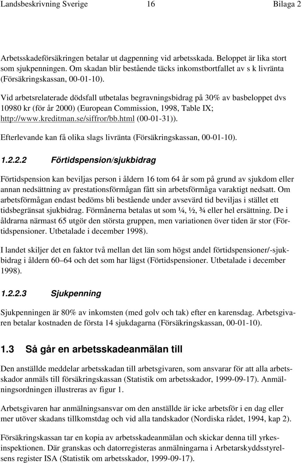 Vid arbetsrelaterade dödsfall utbetalas begravningsbidrag på 30% av basbeloppet dvs 10980 kr (för år 2000) (European Commission, 1998, Table IX; http://www.kreditman.se/siffror/bb.html (00-01-31)).