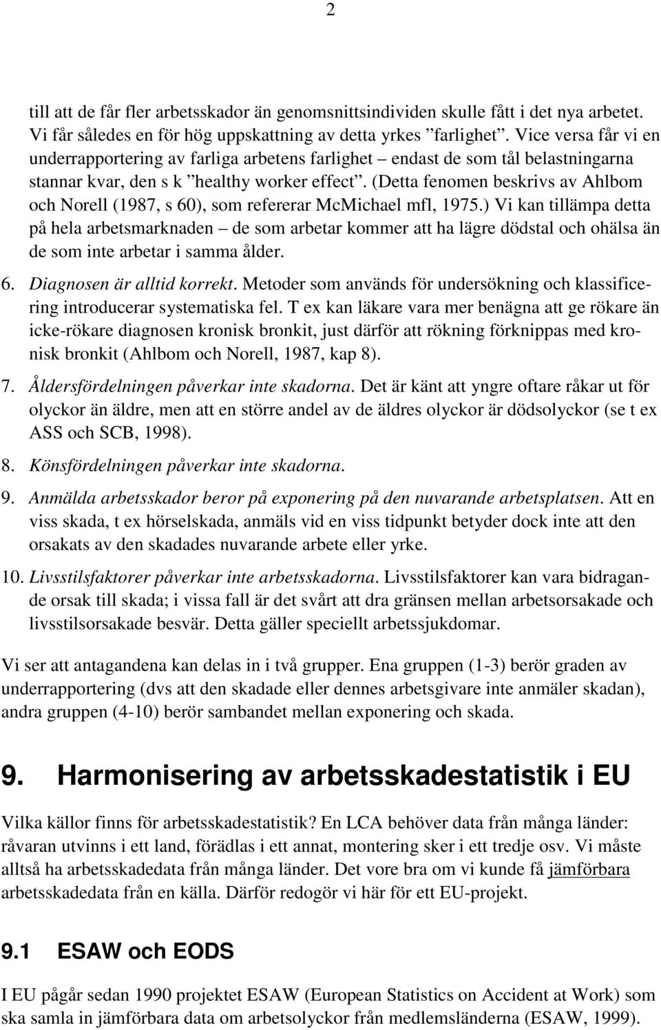 (Detta fenomen beskrivs av Ahlbom och Norell (1987, s 60), som refererar McMichael mfl, 1975.