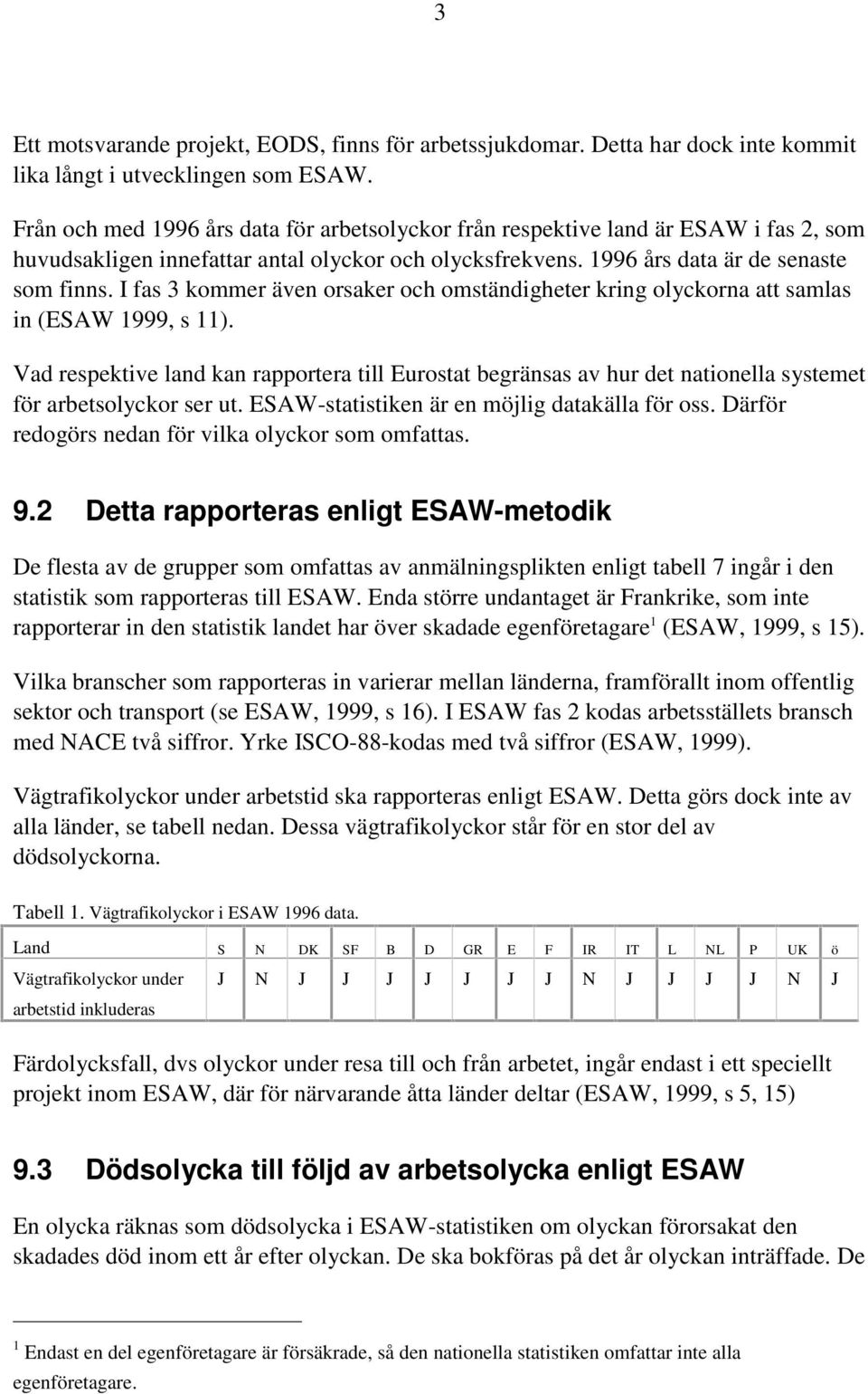 I fas 3 kommer även orsaker och omständigheter kring olyckorna att samlas in (ESAW 1999, s 11).