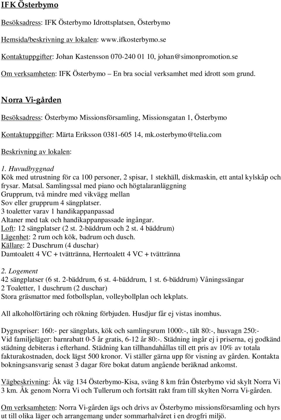 Norra Vi-gården Besöksadress: Österbymo Missionsförsamling, Missionsgatan 1, Österbymo Kontaktuppgifter: Märta Eriksson 0381-605 14, mk.osterbymo@telia.com 1.