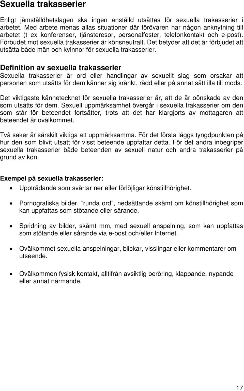 Förbudet mot sexuella trakasserier är könsneutralt. Det betyder att det är förbjudet att utsätta både män och kvinnor för sexuella trakasserier.