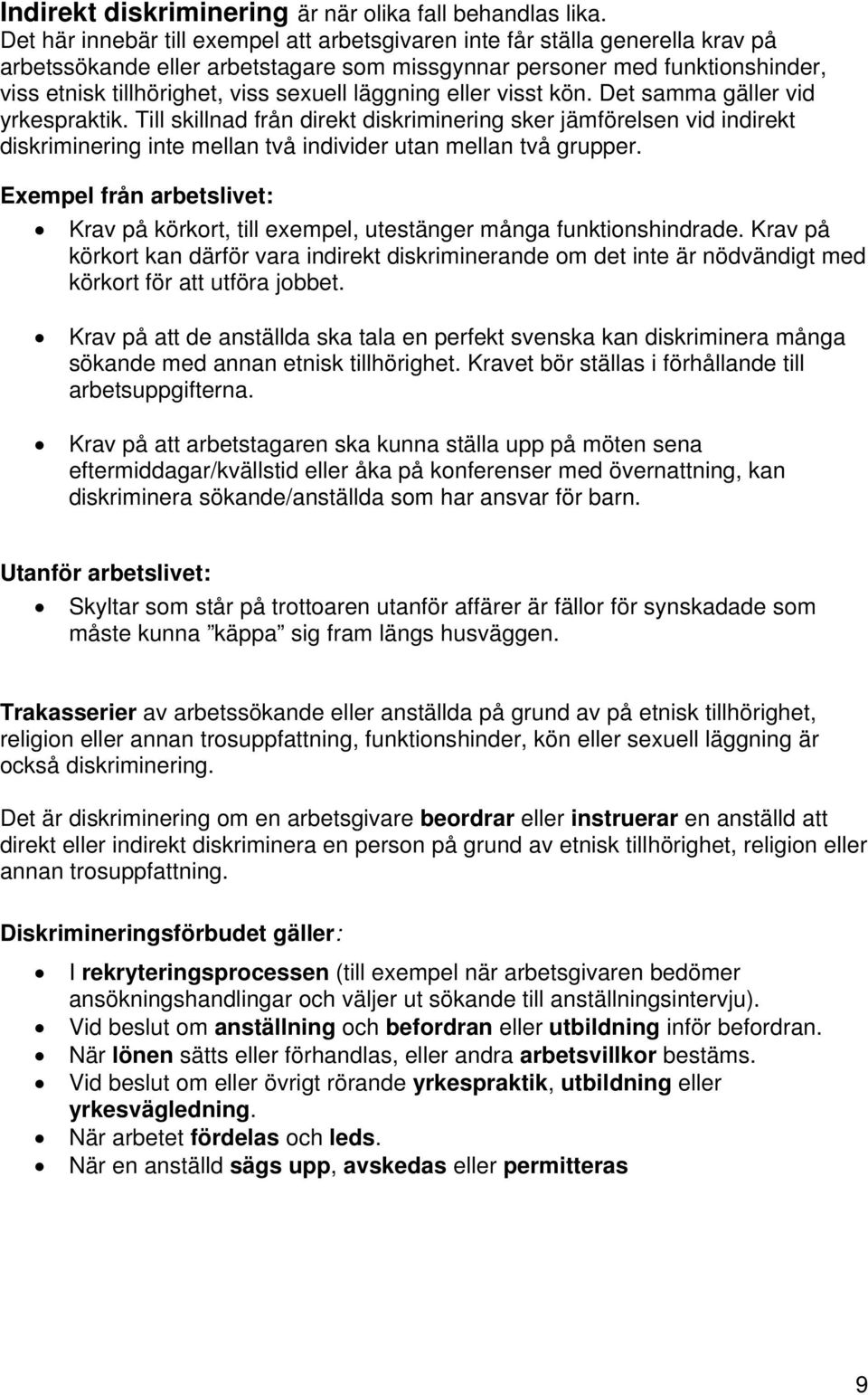 läggning eller visst kön. Det samma gäller vid yrkespraktik. Till skillnad från direkt diskriminering sker jämförelsen vid indirekt diskriminering inte mellan två individer utan mellan två grupper.