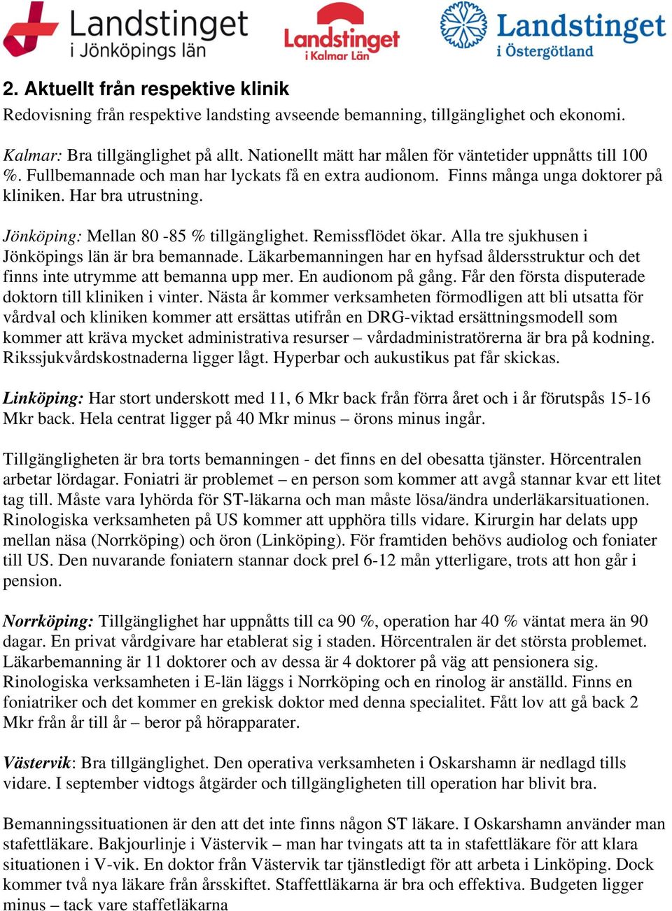 Jönköping: Mellan 80-85 % tillgänglighet. Remissflödet ökar. Alla tre sjukhusen i Jönköpings län är bra bemannade.