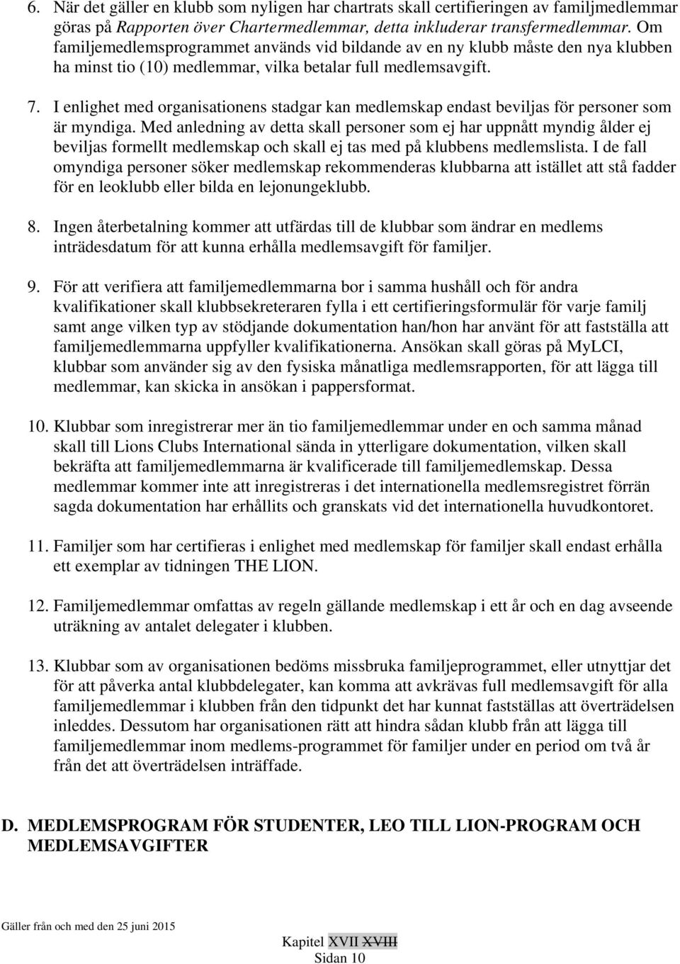 I enlighet med organisationens stadgar kan medlemskap endast beviljas för personer som är myndiga.