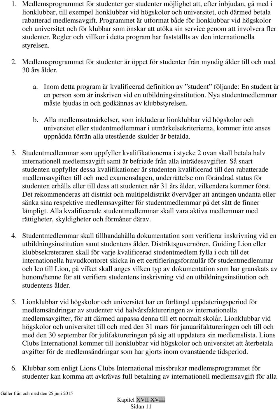 Regler och villkor i detta program har fastställts av den internationella styrelsen. 2. Medlemsprogrammet för studenter är öppet för studenter från myndig ålder till och med 30 års ålder. a. Inom detta program är kvalificerad definition av student följande: En student är en person som är inskriven vid en utbildningsinstitution.